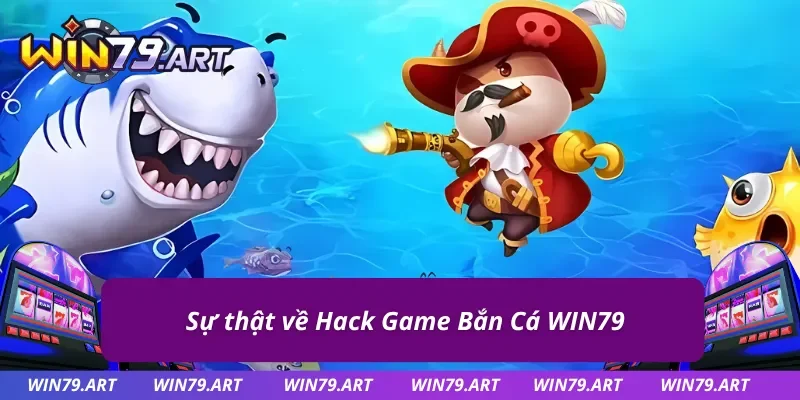 Tìm hiểu chuẩn về Hack Game Bắn Cá WIN79