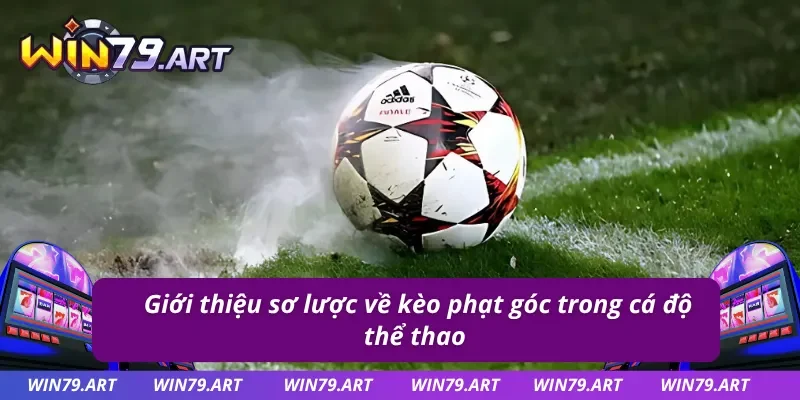 Tìm hiểu sơ lược về kèo phạt góc trong cá cược thể thao 