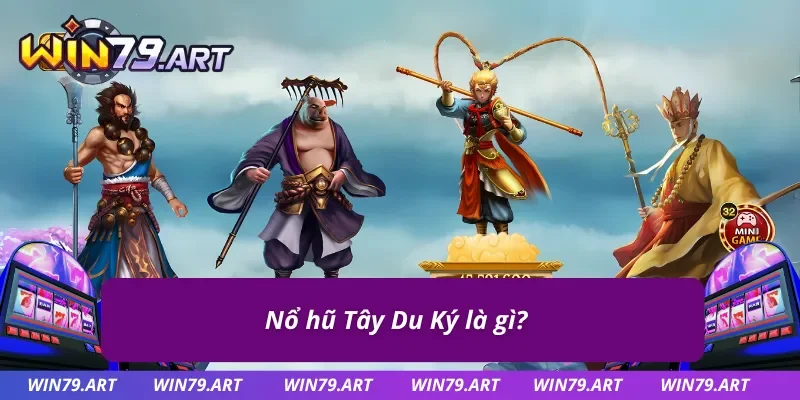 Sơ lược về game nổ hũ Tây Du Ký tổng quan